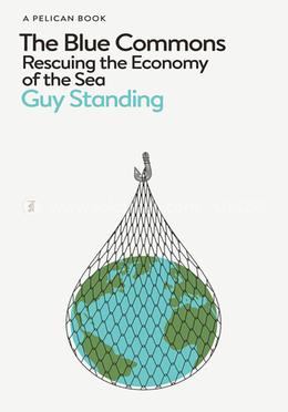 The Blue Commons : Rescuing the Economy of the Sea
