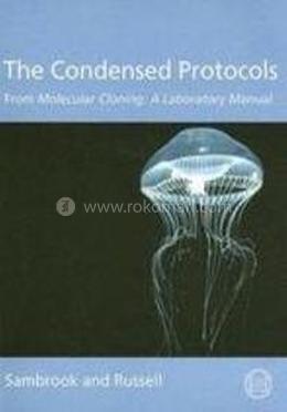 The Condensed Protocols: From Molecular Cloning: A Laboratory Manual