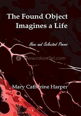 The Found Object Images A Life: New And Selected Poems
