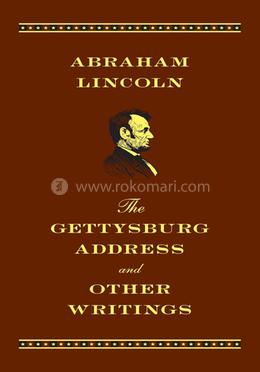 The Gettysburg Address and Other Writings