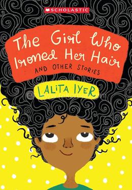 The Girl Who Ironed Her Hair And Other Stories