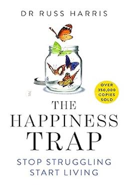 The Happiness Trap: Stop Struggling, Start Living 