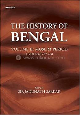 The History of Bengal - Muslim Period (1200 AD-1757 AD) (Vol. II)