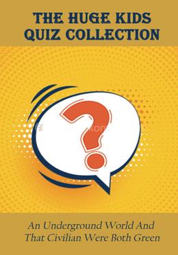 The Huge Kids Quiz Collection: An Underground World And That Civilian Were Both Green