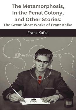 The Metamorphosis, In the Penal Colony, and Other Stories