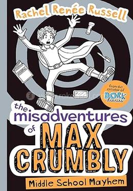 The Misadventures Of Max Crumbly : Middle School Mayhem