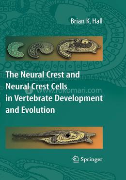 The Neural Crest and Neural Crest Cells in Vertebrate Development and Evolution