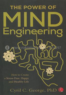 The Power of Mind Engineering: How to Create a Stress-Free, Happy and Healthy Life