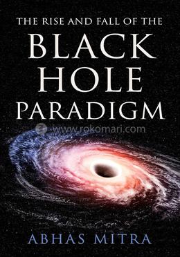 The Rise and Fall of the Black Hole Paradigm