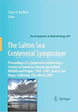 The Salton Sea Centennial Symposium - Proceedings of a Symposium Celebrating a Century of Symbiosis Among Agriculture, Wildlife and People, 1905–2005