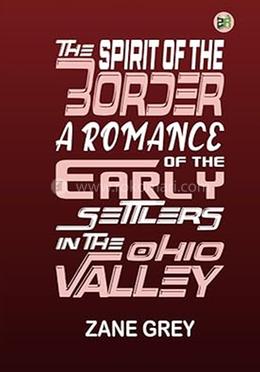 The Spirit of the Border: A Romance of the Early Settlers in the Ohio Valley