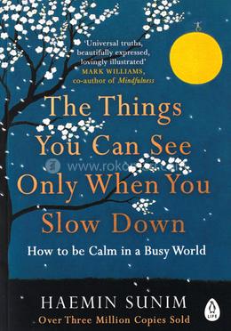 The Things You Can See Only When You Slow Down: How to be Calm in a Busy World