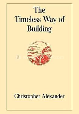 The Timeless Way of Building (Center for Environmental Structure Series)