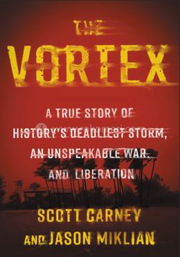 The Vortex: A True Story of History's Deadliest Storm, an Unspeakable War, and Liberation
