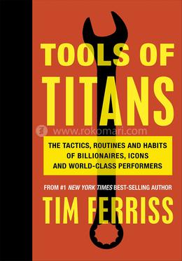 Tools of Titans: The Tactics, Routines, and Habits of Billionaires, Icons, and World-class Performers