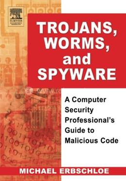 Trojans Worms, and Spyware A Computer Security Professional's Guide to Malicious Code