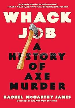 Whack Job: A History of Axe Murder