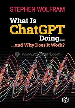 What Is ChatGPT Doing ... and Why Does It Work?