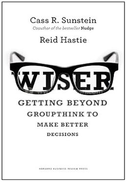 Wiser: Getting Beyond Groupthink to Make Groups Smarter