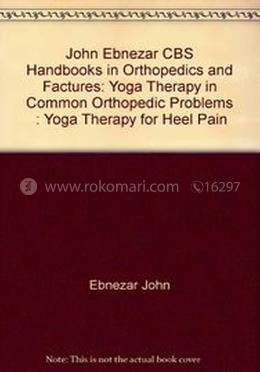 Yoga Therapy for Heel Pain - (Handbooks in Orthopedics and Fractures Series, Vol. 100 : Yoga Therapy in Common Orthopedic Problems)