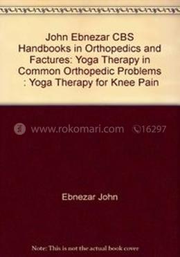 Yoga Therapy For Knee Pain (Handbooks In Orthopedics And Fractures Series, Vol. 94-Yoga Therapy In Common Orthopedic Problems)