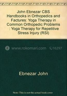 Yoga Therapy for Repetitive Stress Injury (RSI) - (Handbooks in Orthopedics and Fractures Series, Vol. 101 : Yoga Therapy in Common Orthopedic Problems)