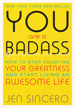 You Are a Badass : How to Stop Doubting Your Greatness and Start Living an Awesome Life