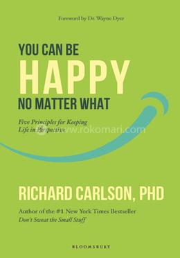 You Can Be Happy No Matter What : Five Principles for Keeping Life in Perspective