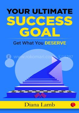 Your Ultimate Success Goal: Get What You Deserve