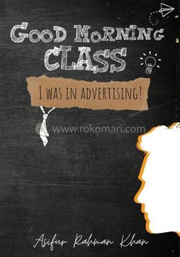  Good Morning Class I was in Advertising