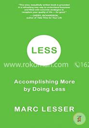 Less: Do Less, Accomplish More, and Transform Busyness into Composure and Results