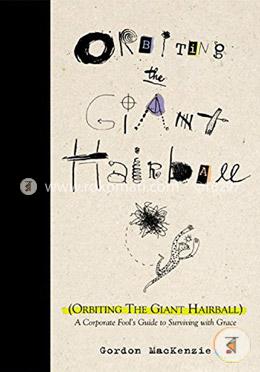 Orbiting the Giant Hairball: A Corporate Fool's Guide to Surviving with Grace