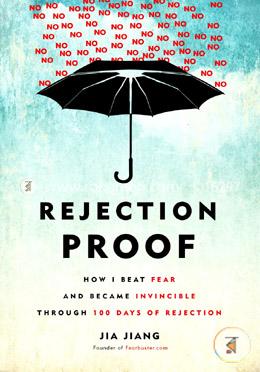 Rejection Proof: How I Beat Fear and Became Invincible Through 100 Days of Rejection