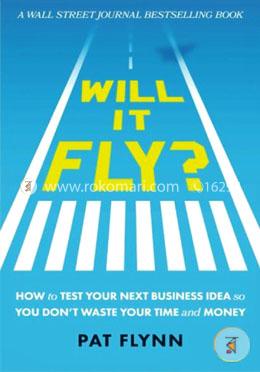 Will It Fly?: How to Test Your Next Business Idea So You Don't Waste Your Time and Money