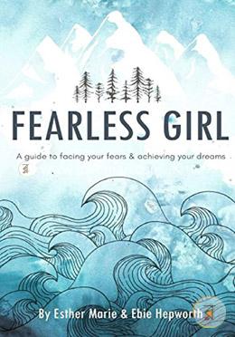 Fearless Girl: A Guide to Facing Your Fears and Achieving Your Dreams