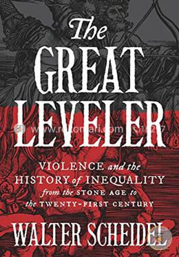 The Great Leveler – Violence and the History of Inequality from the Stone Age to the Twenty–First Century