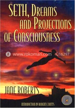Seth, Dreams and Projections of Consciousness