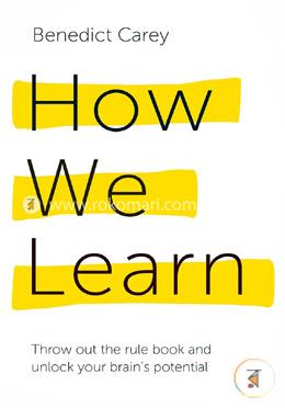 How We Learn: Throw Out The Rule Book and Unlock Your Brain’s Potential