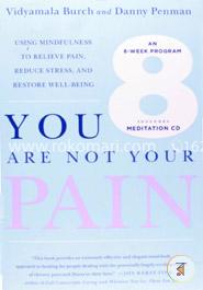 You Are Not Your Pain: Using Mindfulness to Relieve Pain, Reduce Stress, and Restore Well-Being---An Eight-Week Program