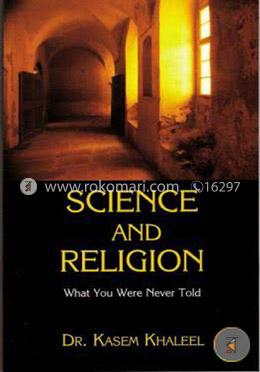 Science and Religion : What You Were Never Told 