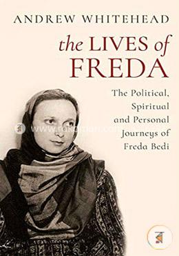 The Lives of Freda - The Political, Spiritual and Personal Journeys of Freda Bedi