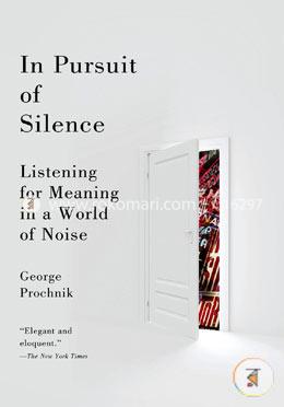 In Pursuit of Silence: Listening for Meaning in a World of Noise