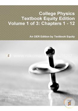 College Physics Textbook Equity Edition Volume 1 of 3: Chapters 1 - 12