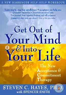 Get Out Of Your Mind And Into Your Life: The New Acceptance and Commitment Therapy