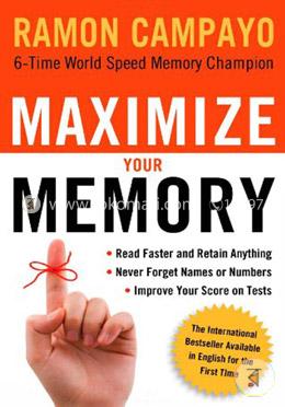 Maximize Your Memory: Read Faster and Retain Anything *Never Forget a Name or Number *Improve Your Score on Any Test