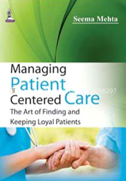 Managing Patient Centered Care: The Art of Finding and Keeping Loyal Patients