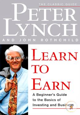 Learn To Earn: A Beginner'S Guide To The Basics Of Investing And Business