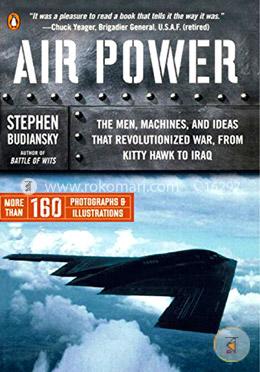 Air Power: The Men, Machines, and Ideas That Revolutionized War, from Kitty Hawk to Iraq