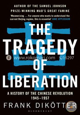 The Tragedy of Liberation: A History of the Chinese Revolution 1945-1957