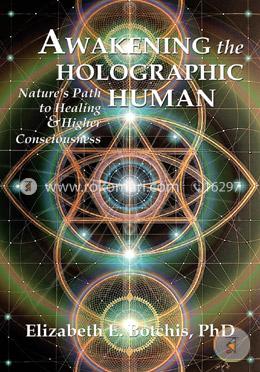 Awakening the Holographic Human: Nature's Path to Healing and Higher Consciousness